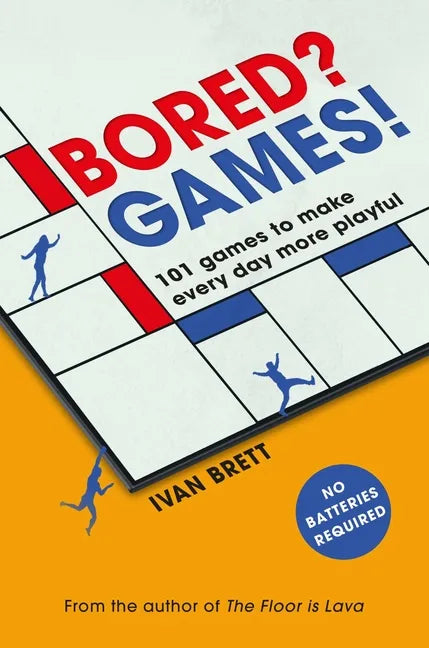 Bored? Games!: 101 Games to Make Every Day More Playful, from the Author of the Floor Is Lava - Paperback