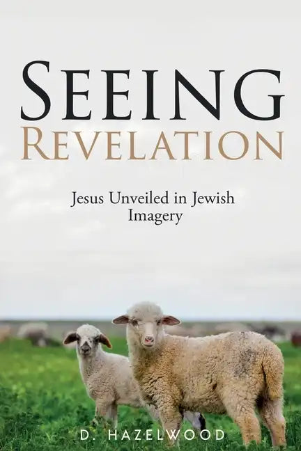 Seeing Revelation: Jesus Unveiled in Jewish Imagery - Paperback