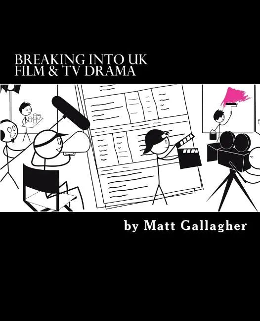Breaking Into UK Film And TV Drama: A comprehensive guide to finding work in UK Film and TV Drama for new entrants and graduates for - Paperback