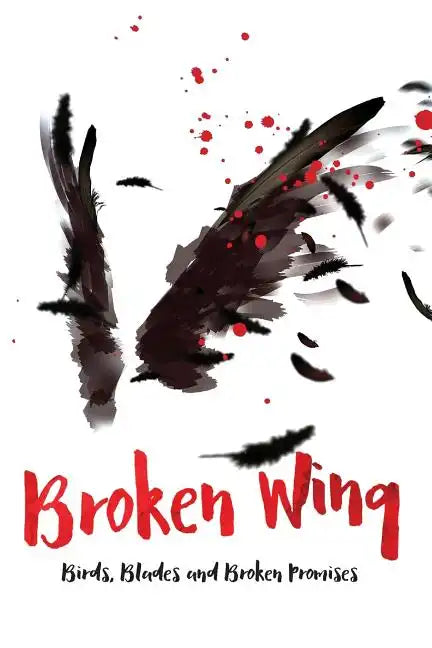 Broken Wing: Birds, Blades and Broken Promises - Paperback