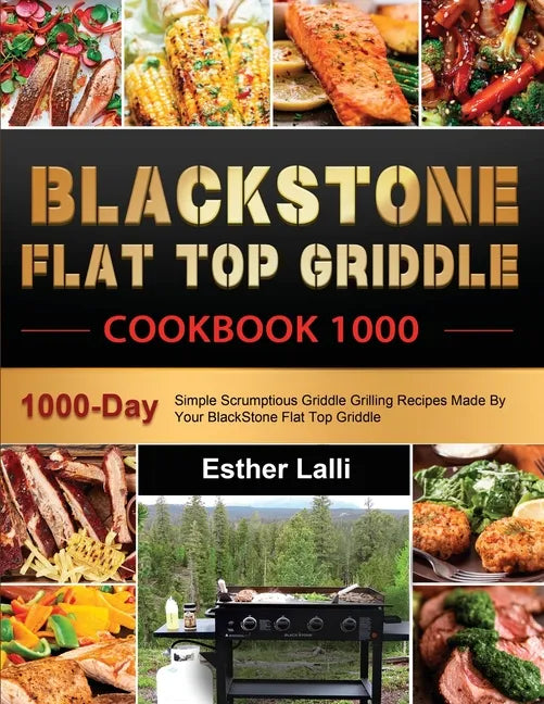 BlackStone Flat Top Griddle Cookbook 1000: 1000-Day Simple Scrumptious Griddle Grilling Recipes Made By Your BlackStone Flat Top Griddle - Paperback
