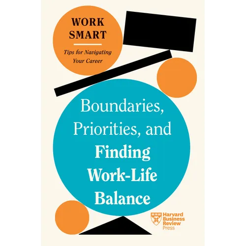 Boundaries, Priorities, and Finding Work-Life Balance (HBR Work Smart Series) - Hardcover