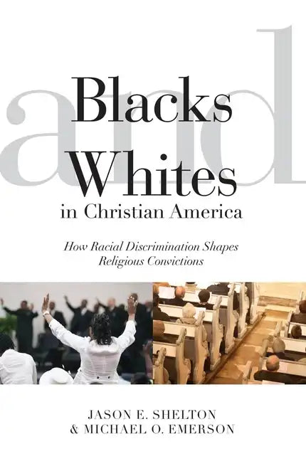 Blacks and Whites in Christian America: How Racial Discrimination Shapes Religious Convictions - Paperback