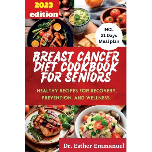 Breast Cancer Diet cookbook for Seniors 2023: Healthy Recipes for Recovery, Prevention, and Wellness - Paperback