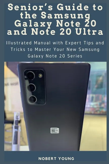Senior's Guide to the Samsung Galaxy Note 20 and Note 20 Ultra: Illustrated Manual with Expert Tips and Tricks to Master Your New Samsung Galaxy Note - Paperback
