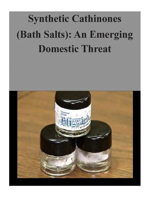 Synthetic Cathinones (Bath Salts): An Emerging Domestic Threat - Paperback