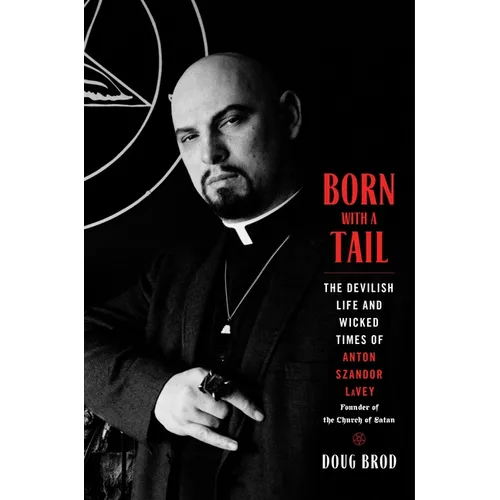 Born with a Tail: The Devilish Life and Wicked Times of Anton Szandor Lavey, Founder of the Church of Satan - Hardcover