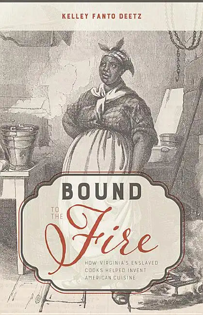 Bound to the Fire: How Virginia's Enslaved Cooks Helped Invent American Cuisine - Hardcover