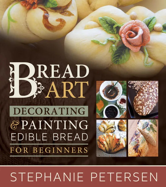 Bread Art: Braiding, Decorating, and Painting Edible Bread for Beginners: Braiding, Decorating, and Painting Edible Bread for Beginners - Paperback