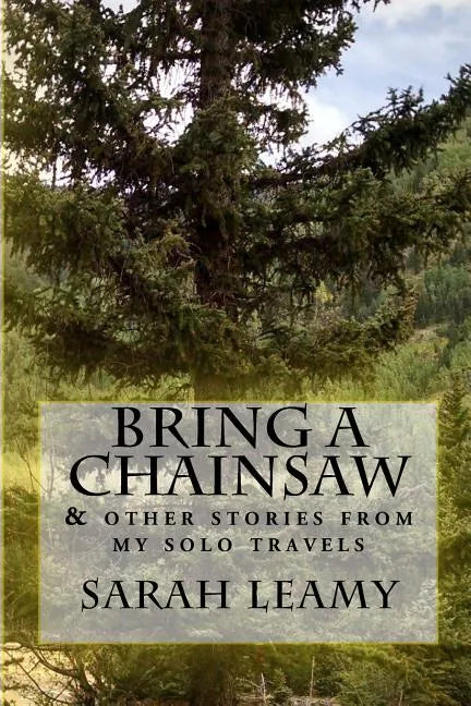 Bring A Chainsaw: (and other stories from my solo travels) - Paperback