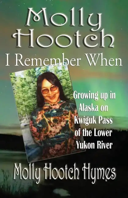 Molly Hootch: Growing up in Alaska on the Kwiguk Pass of the Lower Yukon River - Paperback