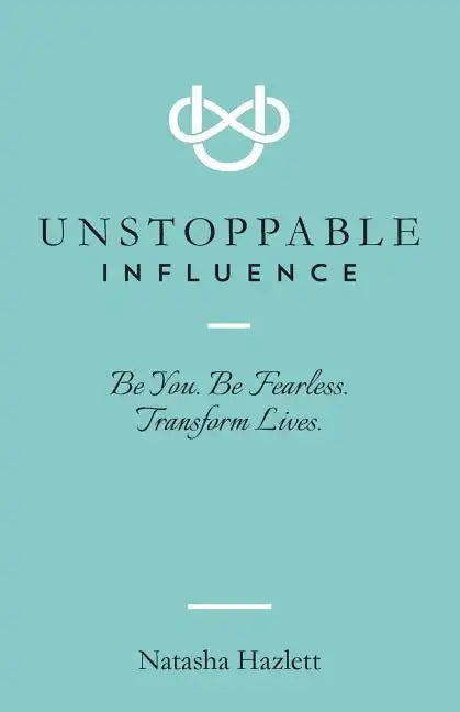 Unstoppable Influence: Be You. Be Fearless. Transform Lives - Paperback
