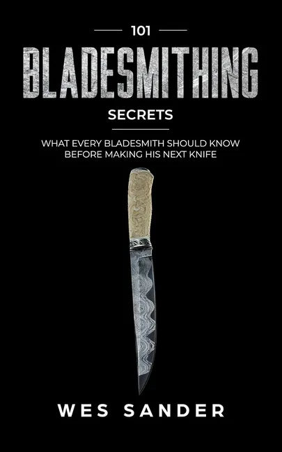 Bladesmithing: 101 Bladesmithing Secrets: What Every Bladesmith Should Know Before Making His Next Knife - Paperback