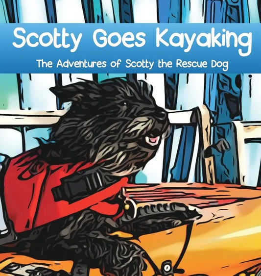 Scotty Goes Kayaking: The Adventures of Scotty the Rescue Dog - Hardcover