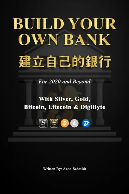 Build Your Own Bank 建立自己的銀行: For 2020 and Beyond With Silver, Gold, Bitcoin, Litecoin & DigiByte - Paperback