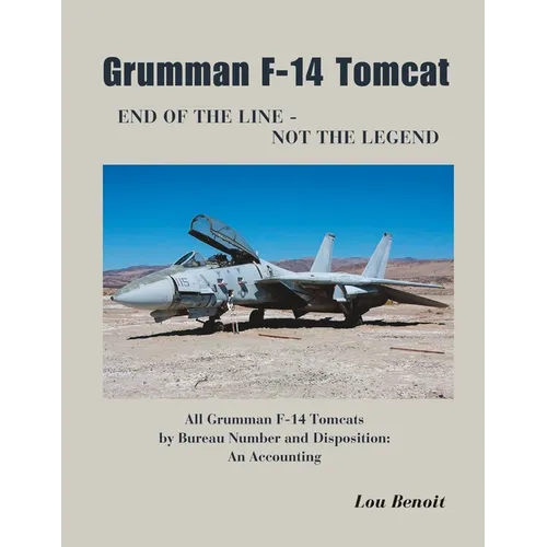 Grumman F-14 Tomcat End of the Line - Not the Legend: All Grumman F-14 Tomcats by Bureau Number and Disposition: An Accounting - Paperback
