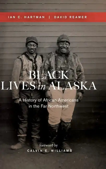 Black Lives in Alaska: A History of African Americans in the Far Northwest - Hardcover