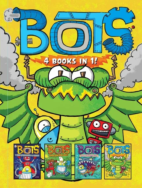Bots 4 Books in 1!: The Most Annoying Robots in the Universe; The Good, the Bad, and the Cowbots; 20,000 Robots Under the Sea; The Dragon Bots - Hardcover