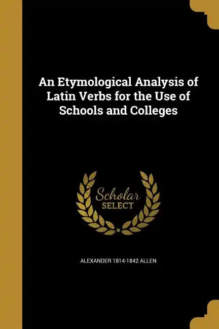 An Etymological Analysis of Latin Verbs for the Use of Schools and Colleges - Paperback