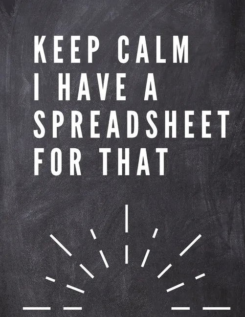 Keep Calm I Have A Spreadsheet For That: Elegante Grey Cover Funny Office Notebook 8,5 x 11" Blank Lined Coworker Gag Gift Composition Book Journal: E - Paperback
