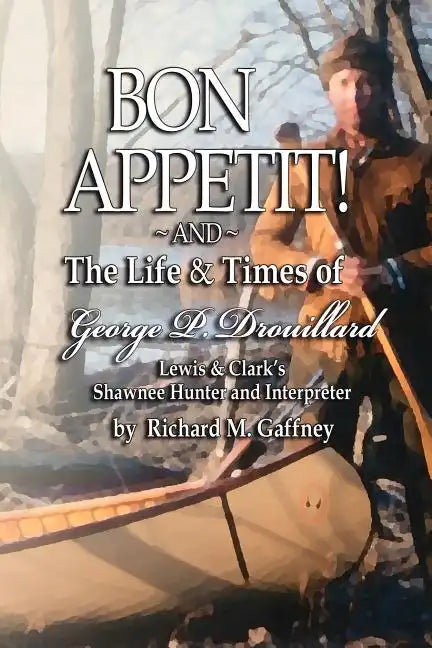Bon Appetit!: Shawnee Hunter Georges Drouillard's List of Fine Dining Establishments Along the Lewis and Clark Trail, as of A.D. 180 - Paperback