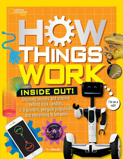 How Things Work: Inside Out: Discover Secrets and Science Behind Trick Candles, 3D Printers, Penguin Propulsions, and Everything in Between - Hardcover