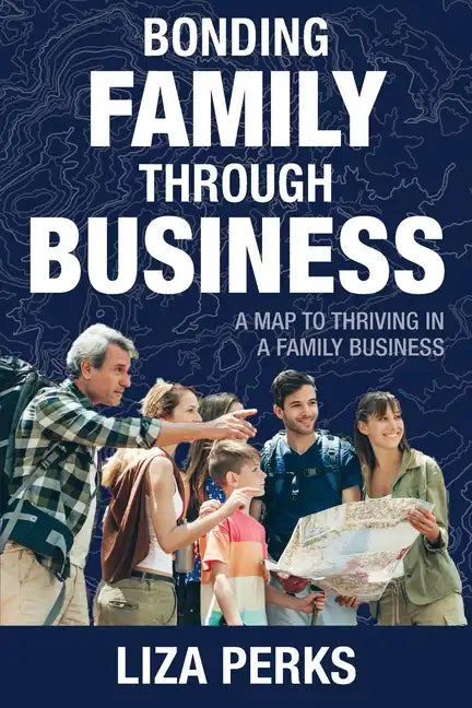 Bonding Family through Business: A Map to Thriving in a Family Business - Paperback