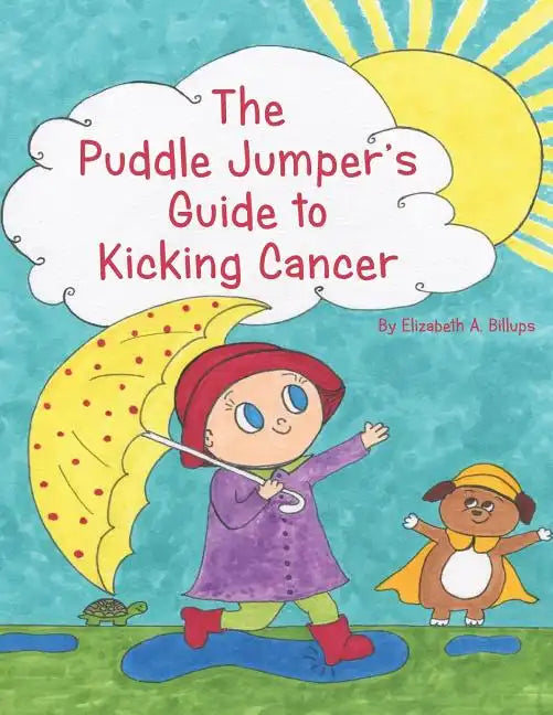 The Puddle Jumper's Guide to Kicking Cancer: A true story about a spunky puddle jumper named Gracie and her dog, Roo, who give readers an honest, hope - Paperback