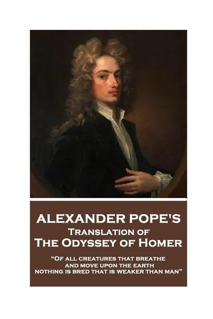 The Odyssey of Homer translated by Alexander Pope: "Of all creatures that breathe and move upon the earth, nothing is bred that is weaker than man" - Paperback
