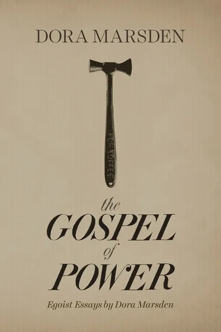 The Gospel of Power: Egoist Essays by Dora Marsden - Paperback