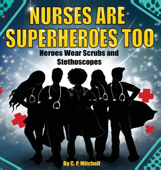 Nurses Are Superheroes Too: Heroes Wear Scrubs and Stethoscopes - Hardcover
