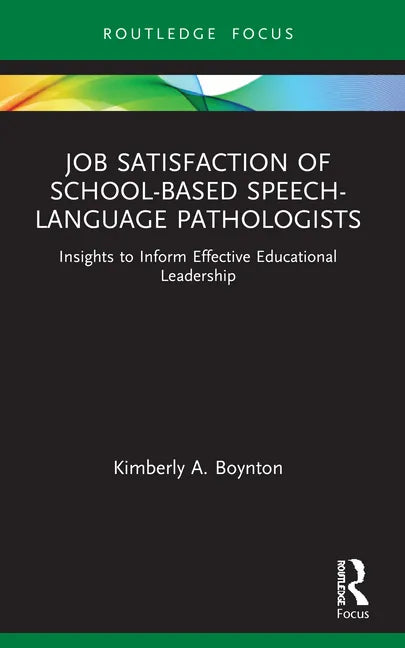 Job Satisfaction of School-Based Speech-Language Pathologists: Insights to Inform Effective Educational Leadership - Paperback