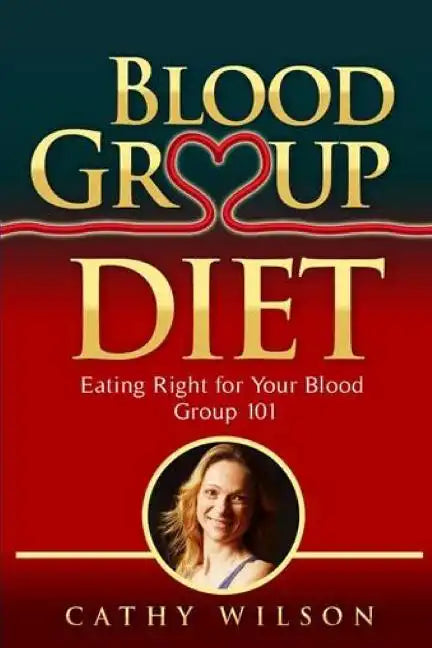 Blood Group Diet: Eating Right for Your Blood Group 101 - Paperback
