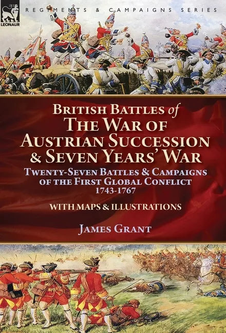 British Battles of the War of Austrian Succession & Seven Years' War: Twenty-Seven Battles & Campaigns of the First Global Conflict, 1743-1767 - Hardcover