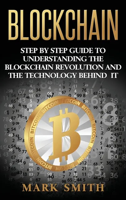 Blockchain: Step By Step Guide To Understanding The Blockchain Revolution And The Technology Behind It - Hardcover
