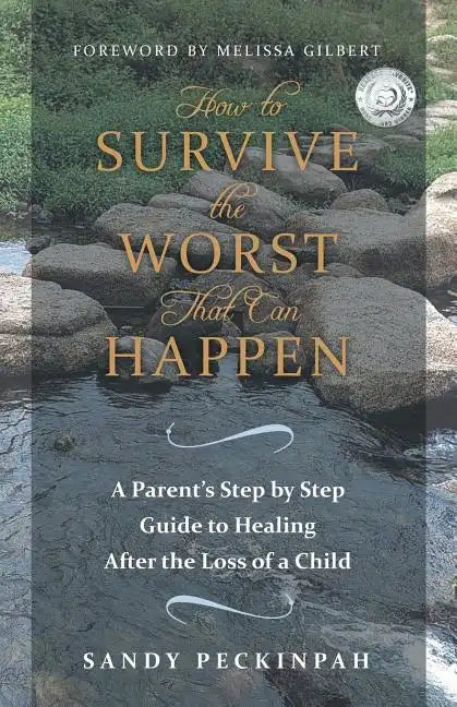 How to Survive the Worst That Can Happen: A Parent's Step by Step Guide to Healing After the Loss of a Child - Paperback