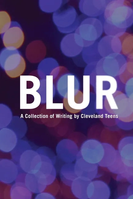 Blur: A Collection of Writing by Cleveland Teens - Paperback