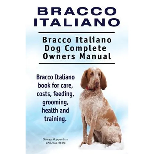 Bracco Italiano. Bracco Italiano Dog Complete Owners Manual. Bracco Italiano book for care, costs, feeding, grooming, health and training. - Paperback