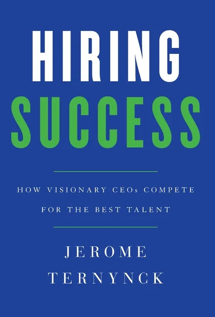 Hiring Success: How Visionary CEOs Compete for the Best Talent - Hardcover