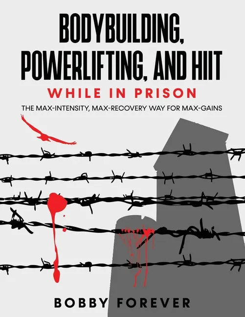 Bodybuilding, Powerlifting, and Hiit While in Prison: The Max-Intensity, Max-Recovery Way for Max-Gains - Paperback