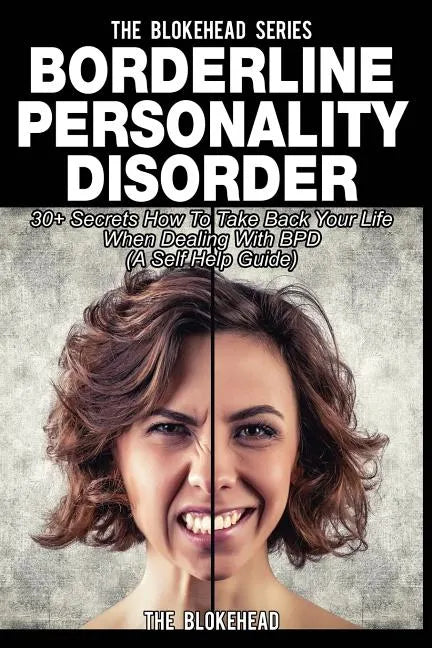 Borderline Personality Disorder: 30+ Secrets How To Take Back Your Life When Dealing With BPD ( A Self Help Guide) - Paperback