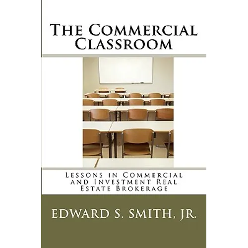 The Commercial Classroom: Lessons in Commercial and Investment Real Estate Brokerage - Paperback
