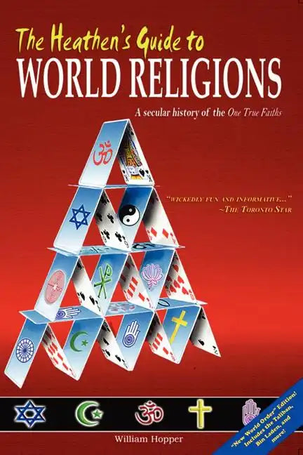 The Heathen's Guide to World Religions: A Secular History of the 'One True Faiths' - Paperback