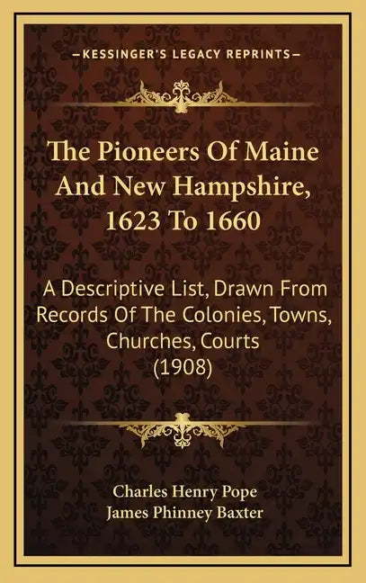 The Pioneers Of Maine And New Hampshire, 1623 To 1660: A Descriptive List, Drawn From Records Of The Colonies, Towns, Churches, Courts (1908) - Hardcover