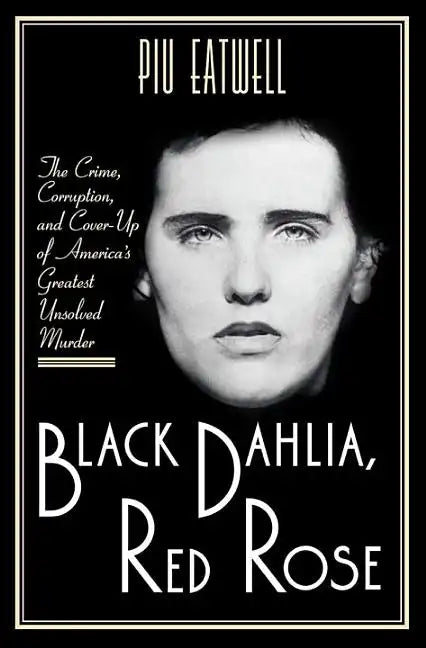 Black Dahlia, Red Rose: The Crime, Corruption, and Cover-Up of America's Greatest Unsolved Murder - Hardcover