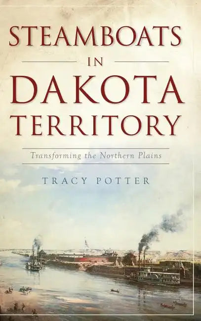 Steamboats in Dakota Territory: Transforming the Northern Plains - Hardcover