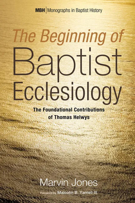 The Beginning of Baptist Ecclesiology: The Foundational Contributions of Thomas Helwys - Paperback