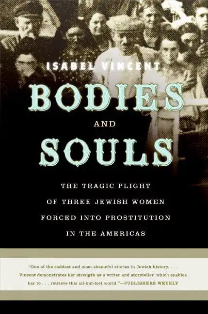 Bodies and Souls: The Tragic Plight of Three Jewish Women Forced Into Prostitution in the Americas - Paperback