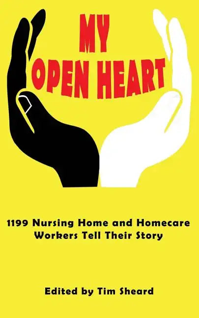 My Open Heart: Stories & Essays by Members of SEIU Healthcare 1199NE - Paperback