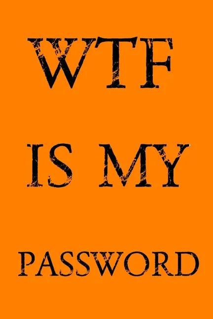 Wtf Is My Password: Keep track of usernames, passwords, web addresses in one easy & organized location - Orange Cover - Paperback